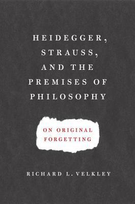Book Heidegger, Strauss, and the Premises of Philosophy: On Original Forgetting free