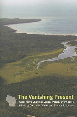 Book The Vanishing Present: Wisconsin's Changing Lands, Waters, and Wildlife free