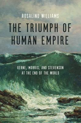 Book The Triumph of Human Empire: Verne, Morris, and Stevenson at the End of the World free