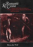Book Romantic Re-Vision: Culture and Consciousness in Nineteenth Century American Painting and Literature free