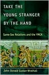 Book Take the Young Stranger by the Hand: Same-Sex Relations and the YMCA (The Chicago Series on Sexuality, History, and Society) free