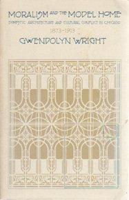 Book Moralism And The Model Home: Domestic Architecture And Cultural Conflict In Chicago, 1873-1913 free