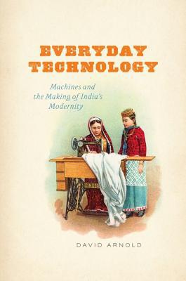 Book Everyday Technology: Machines and the Making of India's Modernity (science.culture) free