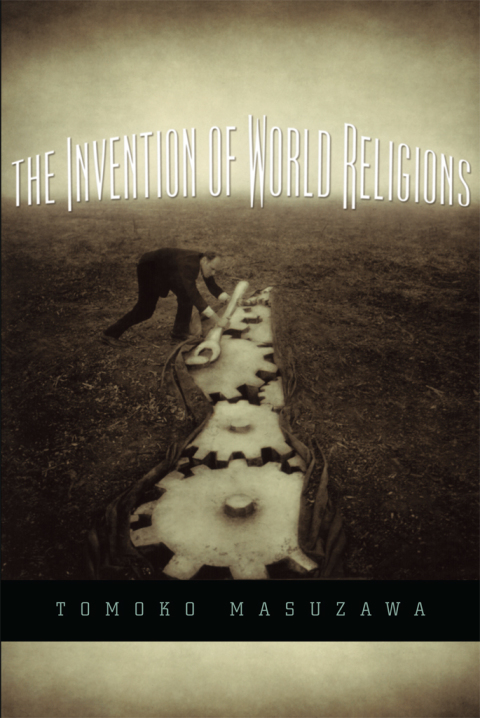 Book The Invention of World Religions: Or, How European Universalism Was Preserved in the Language of Pluralism free