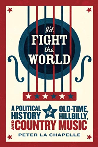 Book I'd Fight the World: A Political History of Old-Time, Hillbilly, and Country Music free