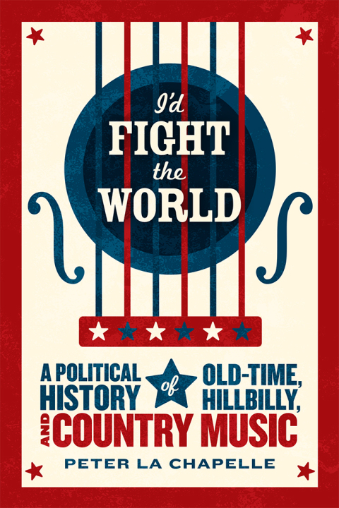 Book I'd Fight the World: A Political History of Old-Time, Hillbilly, and Country Music free