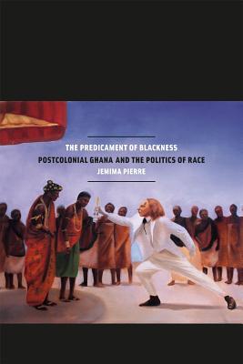 Book The Predicament of Blackness: Postcolonial Ghana and the Politics of Race free