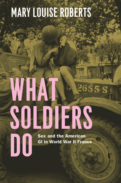 Book What Soldiers Do: Sex and the American GI in World War II France free