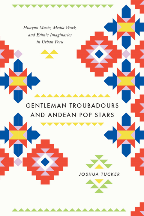 Book Gentleman Troubadours and Andean Pop Stars: Huayno Music, Media Work, and Ethnic Imaginaries in Urban Peru (Chicago Studies in Ethnomusicology) free