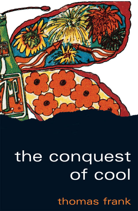 Book The Conquest of Cool: Business Culture, Counterculture, and the Rise of Hip Consumerism free
