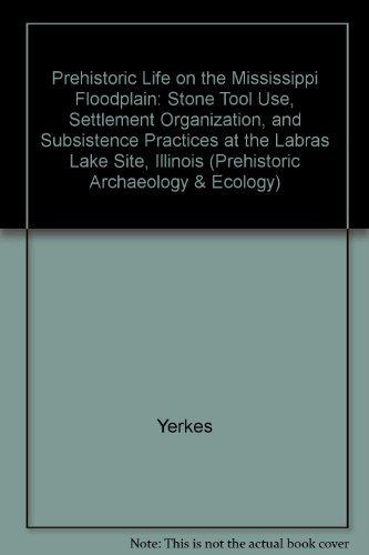Book Prehistoric Life on the Mississippi Floodplain: Stone Tool Use, Settlement Organization, and Subsistence Practices at the Labras Lake Site, Illinois (Prehistoric Archeology and Ecology) free