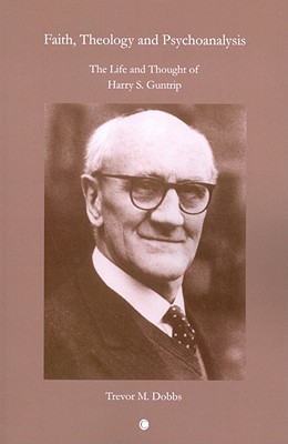 Book Faith, Theology And Psychoanalysis: The Life And Thought Of Harry S. Guntrip free