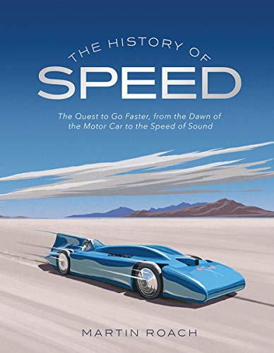 Book The History of Speed: The Quest to Go Faster, From the Dawn of the Motor Car to the Speed of Sound free