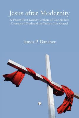 Book Jesus After Modernity: A Twenty-first-century Critique Of Our Modern Concept Of Truth And The Truth Of The Gospel free