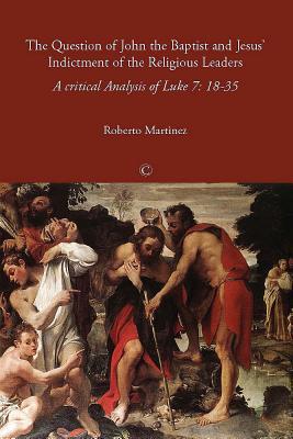Book The Question Of John The Baptist And Jesus' Indictment Of The Religious Leaders: A Critical Analysis Of Luke 7:18-35 free