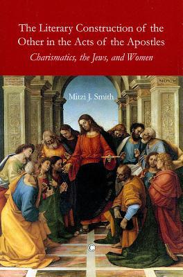 Book The Literary Construction of the Other in the Acts of the Apostles: Charismatics, the Jews, and Women free