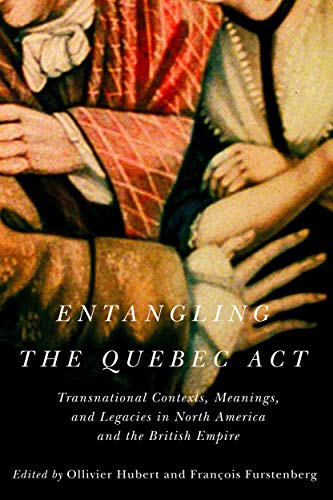Book Entangling the Quebec Act: Transnational Contexts, Meanings, and Legacies in North America and the British Empire (Volume 2) (McGill-Queen's Studies in Early Canada / Avant le Canada) free
