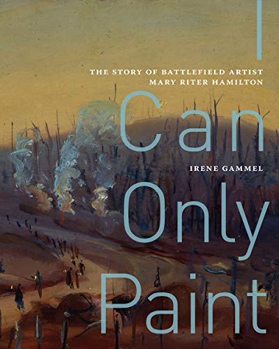 Book I Can Only Paint: The Story of Battlefield Artist Mary Riter Hamilton (Volume 31) (McGill-Queen's/Beaverbrook Canadian Foundation Studies in Art History) free