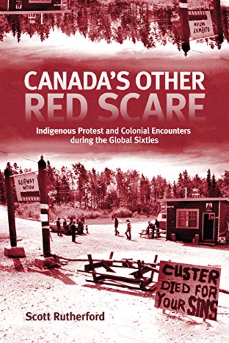 Book Canada's Other Red Scare: Indigenous Protest and Colonial Encounters during the Global Sixties (Volume 6) (Rethinking Canada in the World) free