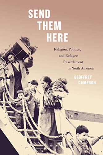 Book Send Them Here: Religion, Politics, and Refugee Resettlement in North America (Volume 5) (McGill-Queen's Refugee and Forced Migration Studies Series) free