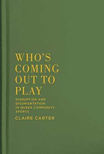 Book Who's Coming Out to Play: Disruption and Disorientation in Queer Community Sports free