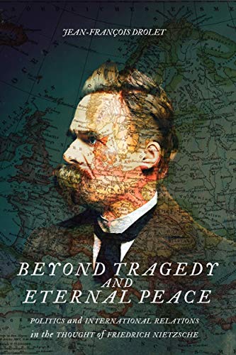 Book Beyond Tragedy and Eternal Peace: Politics and International Relations in the Thought of Friedrich Nietzsche (Volume 80) (McGill-Queen's Studies in the History of Ideas) free