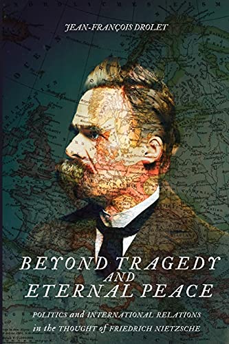 Book Beyond Tragedy and Eternal Peace: Politics and International Relations in the Thought of Friedrich Nietzsche (Volume 80) (McGill-Queen's Studies in the History of Ideas) free