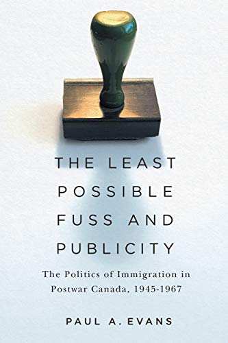 Book The Least Possible Fuss and Publicity: The Politics of Immigration in Postwar Canada, 1945-1967 (McGill-Queen's Studies in Ethnic History) free