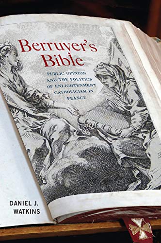 Book Berruyer's Bible: Public Opinion and the Politics of Enlightenment Catholicism in France (McGill-Queen's Studies in the History of Religion) free