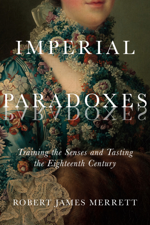 Book Imperial Paradoxes: Training the Senses and Tasting the Eighteenth Century (McGill-Queen's Studies in the History of Ideas Book 83) free