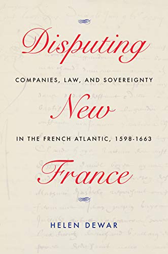 Book Disputing New France: Companies, Law, and Sovereignty in the French Atlantic, 1598-1663 (Volume 7) (McGill-Queen’s French Atlantic Worlds Series) free