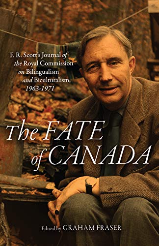 Book The Fate of Canada: F. R. Scott's Journal of the Royal Commission on Bilingualism and Biculturalism, 1963–1971 free