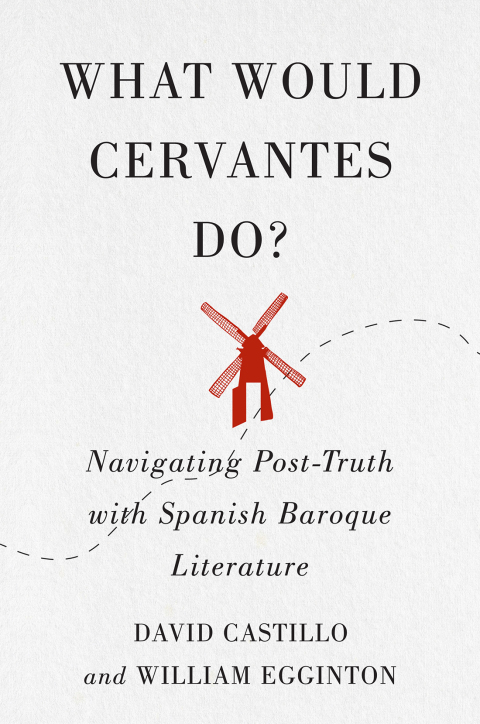 Book What Would Cervantes Do?: Navigating Post-Truth with Spanish Baroque Literature (McGill-Queen's Iberian and Latin American Cultures Series Book 2) free
