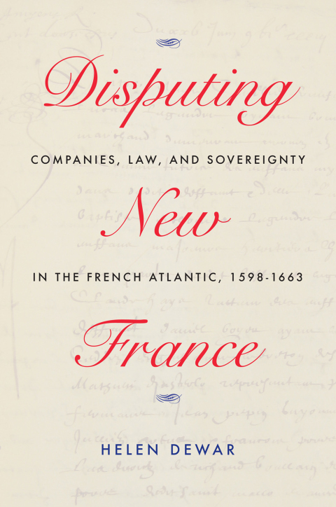 Book Disputing New France: Companies, Law, and Sovereignty in the French Atlantic, 1598-1663 (McGill-Queen's French Atlantic Worlds Series Book 7) free