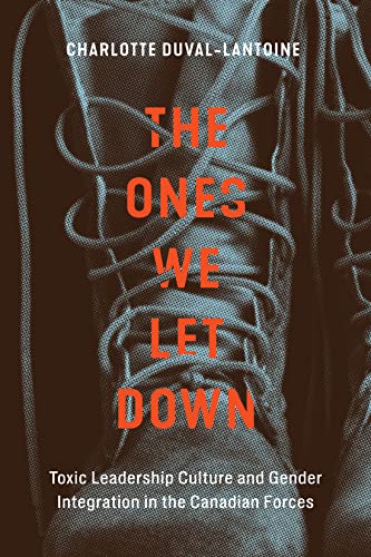 Book The Ones We Let Down: Toxic Leadership Culture and Gender Integration in the Canadian Forces (Human Dimensions In Foreign Policy, Military Studies, And Security Studies Series) free