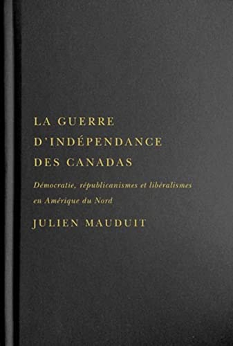 Book La guerre d'indépendance des Canadas: Démocratie, républicanismes et libéralismes en Amérique du Nord (Studies on the History of Quebec) (French Edition) free