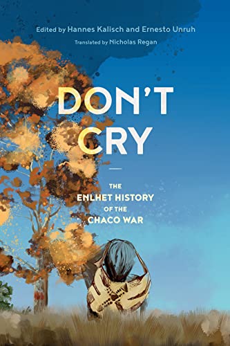 Book Don't Cry: The Enlhet History of the Chaco War free