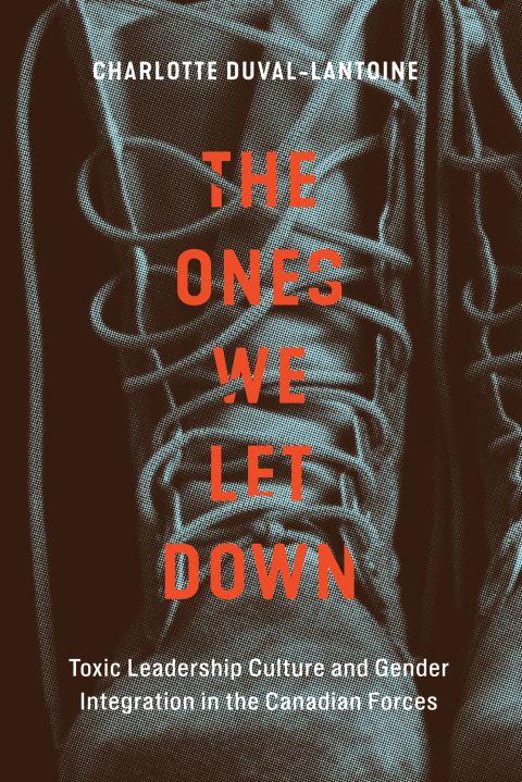 Book The Ones We Let Down: Toxic Leadership Culture and Gender Integration in the Canadian Forces (Human Dimensions in Foreign Policy, Military Studies, and Security Studies) free