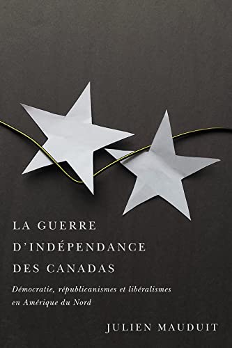 Book La guerre d'indépendance des Canadas: Démocratie, républicanismes et libéralismes en Amérique du Nord (Studies on the History of Quebec/Études d'histoire du Québec) (French Edition) free