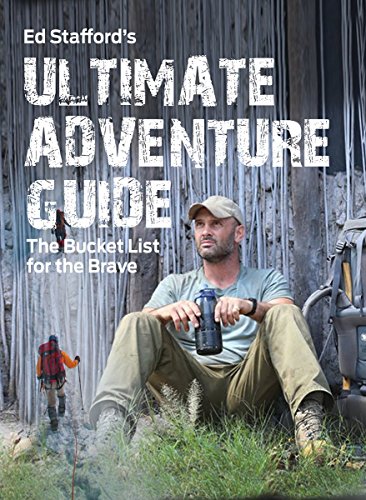 Book Ed Stafford's Ultimate Adventure Guide: The Bucket List for the Brave free