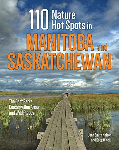 Book 110 Nature Hot Spots in Manitoba and Saskatchewan: The Best Parks, Conservation Areas and Wild Places free