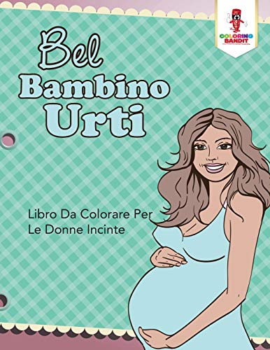 Book Bel Bambino Urti: Libro Da Colorare Per Le Donne Incinte (Italian Edition) free