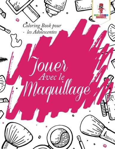 Book Jouer Avec le Maquillage : Coloring Book pour les Adolescentes (French Edition) free
