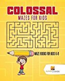 Book Colossal Mazes for Kids : Maze Books for Kids 6-8 free