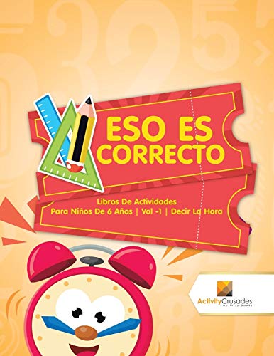 Book Eso Es Correcto : Libros De Actividades Para Niños De 6 Años | Vol -1 | Decir La Hora (Spanish Edition) free