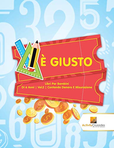 Book È Giusto : Libri Per Bambini Di 6 Anni | Vol.2 | Contando Denaro E Misurazione (Italian Edition) free