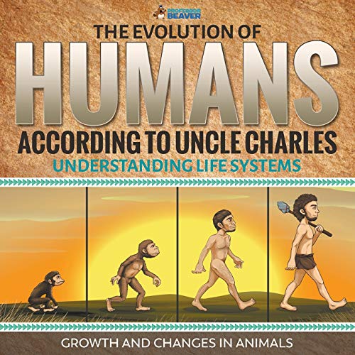 Book The Evolution of Humans According to Uncle Charles - Understanding Life Systems - Growth and Changes in Animals free