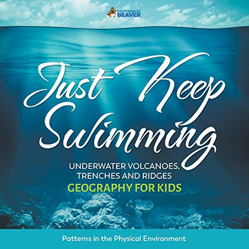 Book Just Keep Swimming - Underwater Volcanoes, Trenches and Ridges - Geography for Kids | Patterns in the Physical Environment free