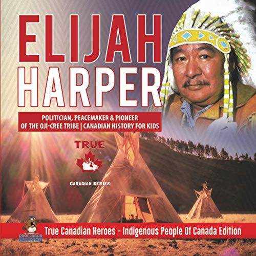 Book Elijah Harper - Politician, Peacemaker & Pioneer of the Oji-Cree Tribe | Canadian History for Kids | True Canadian Heroes - Indigenous People Of Canada Edition free
