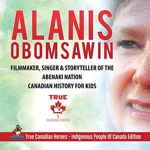 Book Alanis Obomsawin - Filmmaker, Singer & Storyteller of the Abenaki Nation | Canadian History for Kids | True Canadian Heroes - Indigenous People Of Canada Edition free